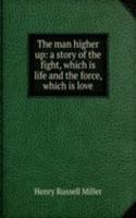 man higher up: a story of the fight, which is life and the force, which is love