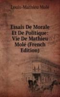 Essais De Morale Et De Politique: Vie De Mathieu Mole (French Edition)