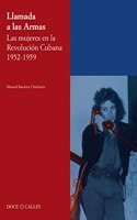 Llamada a las Armas. Las mujeres en la Revolucion Cubana 1952-1959