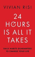 24 Hours Is All It Takes: Daily Habits Guaranteed To Change Your Life