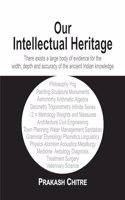 Our Intellectual Heritage: There exists a large body of evidence for the width, depth and accuracy of the ancient Indian Knowledge