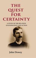 The Quest for Certainty: A Study of the Relation of Knowledge and Action