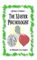 Jesus Christ--The Master Psychologist