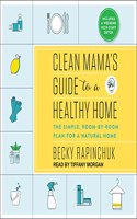 Clean Mama's Guide to a Healthy Home: The Simple, Room-By-Room Plan for a Natural Home
