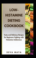 Low-Histamine Dieting Cookbook: Tasty and Delicious Recipes for Beginners Fighting with Histamine Intolerance