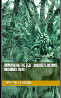 Unmasking the Self: Journeys Beyond Ordinary Lives