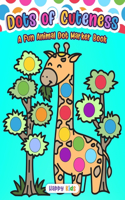 Dots of Cuteness: A Fun Animal Dot Marker Book!