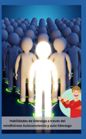 Habilidades de liderazgo a través del mindfulness Autoconciencia y auto liderazgo