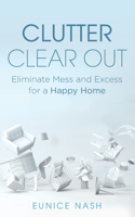 Clutter Clear Out: Eliminate Mess and Excess for a Happy Home