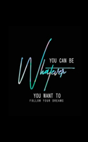 You Can be whatever you want to follow your dream: A positive coloring book for affirmations, Confidence & Uplifting Inspirational- Creative Inspiration for Adult, Teens and Kids.