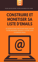 Construire et monétiser sa liste d'emails: Le guide étape par étape pour se construire et monétiser sa liste de mails, technique d'email marketing, livre sur l'emailing, stratégie marketing