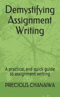 Demystifying Assignment Writing: A practical and quick guide to assignment writing