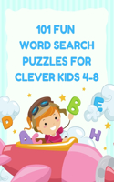 101 Fun Word Search Puzzles for Clever Kids 4-8: First Kids Word Search Puzzle Book ages 4-6 & 6-8. Word for Word Wonder Words Activity for Children 4, 5, 6, 7 and 8 (Fun Learning Activities for Ki