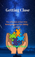 Getting Close: The Influence of Our First Relationships on Our Ability to Love
