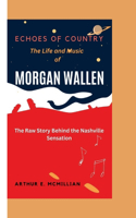 Morgan Wallen (Echoes of Country): The Life and Music of MORGAN WALLEN - The Raw Story Behind the Nashville Sensation