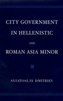 City Government in Hellenistic and Roman Asia Minor