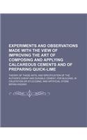 Experiments and Observations Made with the View of Improving the Art of Composing and Applying Calcareous Cements and of Preparing Quick-Lime; Theory of These Arts and Specification of the Author's Cheap and Durable Cement, for Building, in Crustat: (English)