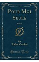 Pour Moi Seule: Roman (Classic Reprint)