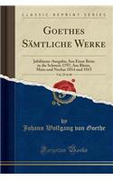 Goethes Sï¿½mtliche Werke, Vol. 29 of 40: Jubilï¿½ums-Ausgabe; Aus Einer Reise in Die Schweiz 1797; Am Rhein, Main Und Neckar 1814 Und 1815 (Classic Reprint)