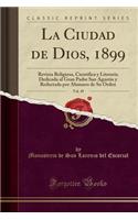 La Ciudad de Dios, 1899, Vol. 49: Revista Religiosa, Cientifica y Literaria Dedicada Al Gran Padre San Agustï¿½n y Redactada Por Alumnos de Su Orden (Classic Reprint): Revista Religiosa, Cientifica y Literaria Dedicada Al Gran Padre San Agustï¿½n y Redactada Por Alumnos de Su Orden (Classic Reprint)