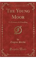 The Young Moor: Or, Fortunes of a Foundling (Classic Reprint)