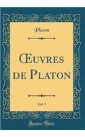 Oeuvres de Platon, Vol. 5 (Classic Reprint)