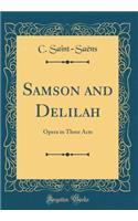 Samson and Delilah: Opera in Three Acts (Classic Reprint)