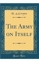 The Army on Itself (Classic Reprint)