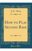How to Play Second Base (Classic Reprint)