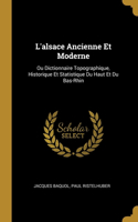 L'alsace Ancienne Et Moderne: Ou Dictionnaire Topographique, Historique Et Statistique Du Haut Et Du Bas-Rhin