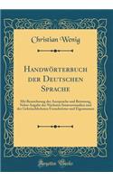 Handwï¿½rterbuch Der Deutschen Sprache: Mit Bezeichnung Der Aussprache Und Betonung, Nebst Angabe Der Nï¿½chsten Sinnverwandien Und Der Gebrï¿½uchlichsten Fremdwï¿½rter Und Eigennamen (Classic Reprint)