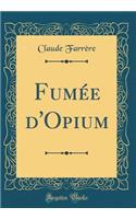 Fumï¿½e d'Opium (Classic Reprint)