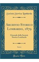 Archivio Storico Lombardo, 1879, Vol. 6: Giornale della Società Storica Lombarda (Classic Reprint)