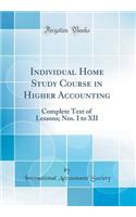 Individual Home Study Course in Higher Accounting: Complete Text of Lessons; Nos. I to XII (Classic Reprint)