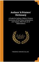 Authors' & Printers' Dictionary: A Guide for Authors, Editors, Printers, Correctors of the Press, Compositors, and Typists, with Full List of Abbreviations