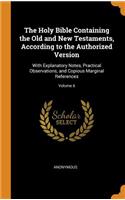 The Holy Bible Containing the Old and New Testaments, According to the Authorized Version: With Explanatory Notes, Practical Observations, and Copious Marginal References; Volume 6