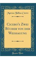 Cicero's Zwei BÃ¼cher Von Der Weissagung (Classic Reprint)