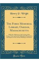 The Fobes Memorial Library, Oakham, Massachusetts: With the Addresses at the Laying of the Corner-Stone and at the Dedication; Prepared at the Request of the Library Building Committee (Classic Reprint)