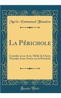 La PÃ©richole: ComÃ©die En Un Acte, MÃ¨lÃ©e de Chant, PrÃ©cÃ©dÃ©e d'Une Notice Sur La PÃ©richole (Classic Reprint): ComÃ©die En Un Acte, MÃ¨lÃ©e de Chant, PrÃ©cÃ©dÃ©e d'Une Notice Sur La PÃ©richole (Classic Reprint)