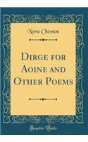 Dirge for Aoine and Other Poems (Classic Reprint)