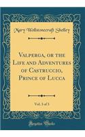 Valperga, or the Life and Adventures of Castruccio, Prince of Lucca, Vol. 3 of 3 (Classic Reprint)