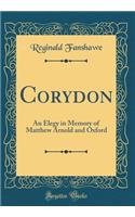 Corydon: An Elegy in Memory of Matthew Arnold and Oxford (Classic Reprint)