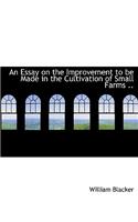 An Essay on the Improvement to Be Made in the Cultivation of Small Farms