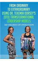 From Ordinary to Extraordinary Using Dr. Tekemia Dorsey's (DTD) Transformational Leadership Models
