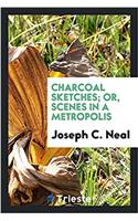 Charcoal Sketches; Or, Scenes in a Metropolis