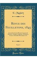 Revue des Feuilletons, 1845, Vol. 5: Journal Littéraire Illustré Composé de Romans, Voyages, Legendes, Anecdotes, Contes, Nouvelles Historiques, Etc (Classic Reprint)