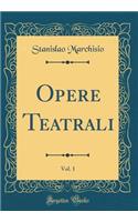 Opere Teatrali, Vol. 1 (Classic Reprint)