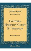 Londres, Hampton Court Et Windsor (Classic Reprint)