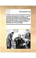 A Pocket Companion for Oxford: Or, Guide Through the University. Containing an Accurate Description of the Publicedifices, the Buildings in Each of the Colleges: The Gardens, to W(English)