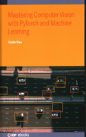 Mastering Computer Vision with PyTorch and Machine Learning: (IOP ebooks)